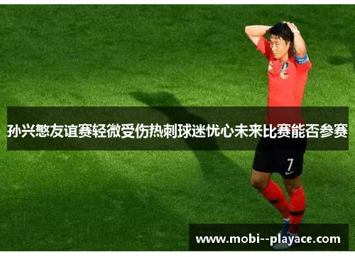 孙兴慜友谊赛轻微受伤热刺球迷忧心未来比赛能否参赛